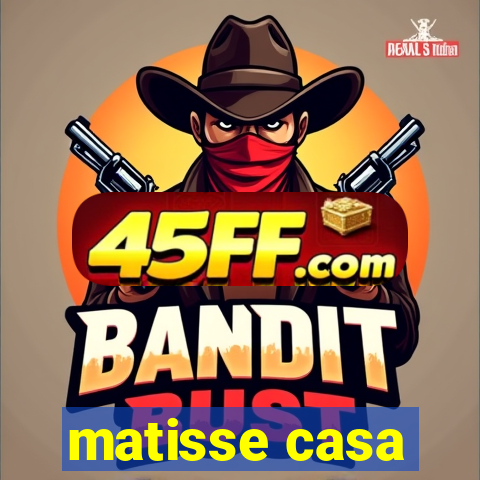 matisse casa